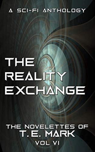 The Reality Exchange The Novelettes of T. E. Mark - Vol VI