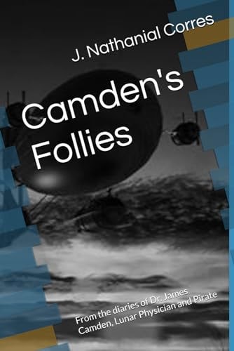 Camden's Follies From the Diaries of Dr. James Camden, Lunar Physician and Pirate