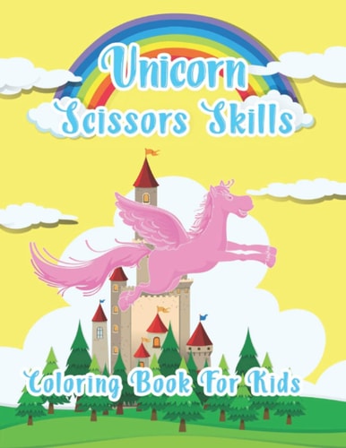 Unicorn Scissor Skills Coloring Book For Kids A Fun Activity Book of Unicorn Scissor Skills. 50 Pages, 8.5"x11", Coloring and Cutting Workbook for Kids.