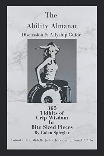 The Ability Almanac Discussion and Guide 365 Tidbits of Crip Wisdom in Bite-Sized Pieces