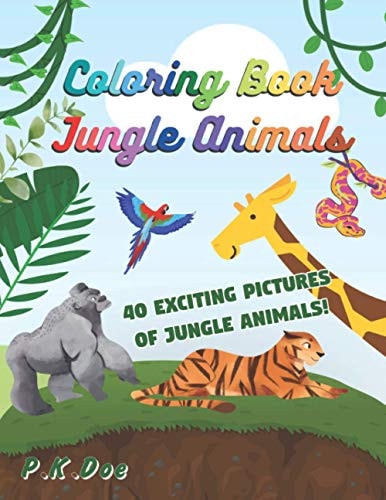 Coloring Book "Jungle Animals" 40 Fun and Exciting Pictures of Jungle Animals 8.5x11 for All Ages to Enjoy. Great Gift Idea for Friends, Family Or Yourself!