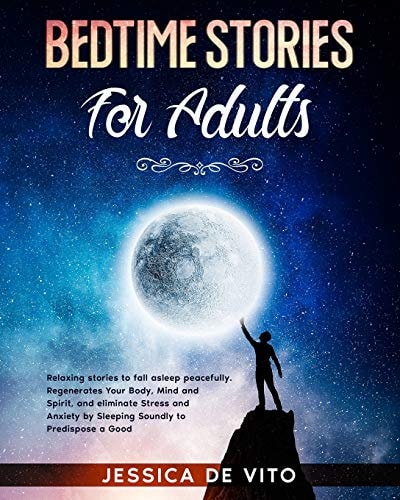 Bedtime Stories for Adults Relaxing Stories to Fall Asleep Peacefully. Regenerates Your Body, Mind and Spirit, and Eliminate Stress and Anxiety by Sleeping Soundly to Predispose a Good Day.