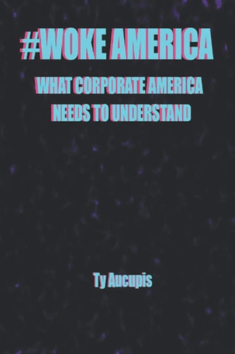 Woke America What Corporate America Needs to Understand