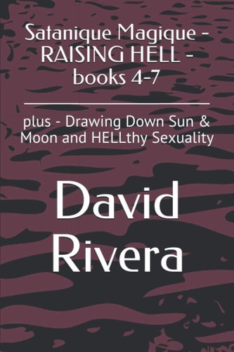 Satanique Magique - RAISING HELL - Books 4-7 Plus - Drawing Down Sun & Moon and HELLthy Sexuality
