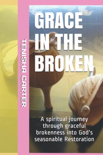 Grace in the Broken Gracefully BROKEN Powerfully RESTORED