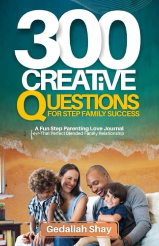 300 Creative Questions for Step Family Success A Fun Step Parenting Love Journal for That Perfect Blended Family Relationship