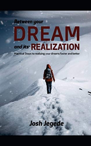 Between Your Dream and Its Realization Practical Steps to Realizing Your Dreams Faster and Better