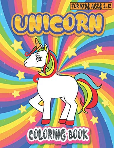 Unicorn Coloring Book For Kids Ages 2-12 Funny And Beautiful Unicorn Coloring Pages For Kids Ages 2-4, 4-6, 4-8, 6-8, 8-10, 9-12, Boys, Girls, Toddlers