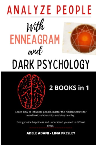 Analyze People with Enneagram and Dark Psychology Learn how to Influence People, Master the Hidden Secrets for Avoid Toxic Relationships and Stay Healthy. Find Genuine Happiness and Undersd Yourself