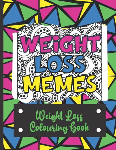 Weight Loss Memes Weight Loss Colouring Book with Funny Sayings for Dieters and Slimmer's with Intricate and Geometric Coloring Pages