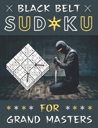 Black Belt Sudoku for Grand Masters The Toughest Sudoku Book with 100+ Extremely Difficult Puzzles for Real Sudoku Ninjas!