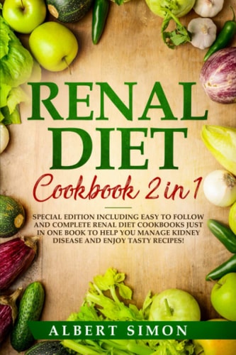 Renal Diet Cookbook 2 in 1 Special Edition Including Easy to Follow and Complete Renal Diet Cookbooks Just in One Book to Help You Manage Kidney Disease and Enjoy Tasty Recipes!