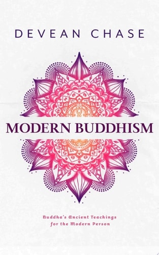 Modern Buddhism: Buddha's Ancient Teachings For The Modern Person