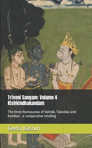 Triveni Sangam: Volume 4 Kishkindhakandam The Three Ramayanas of Valmiki, Tulasidas and Kamban - a Comparative Retelling