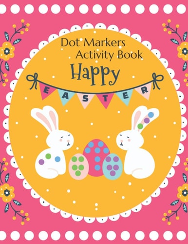 Happy Easter Dot Markers Activity Book For Ages 2+ Big Dot Educational Paint Dauber Coloring Book For Kids Easter Bunny and Basket Stuffer Coloring Book For Toddlers 2-4 Years
