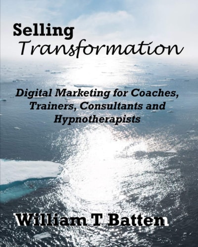 Selling Transformation Digital Marketing for Coaches, Trainers, Consultants and Hypnotherapists