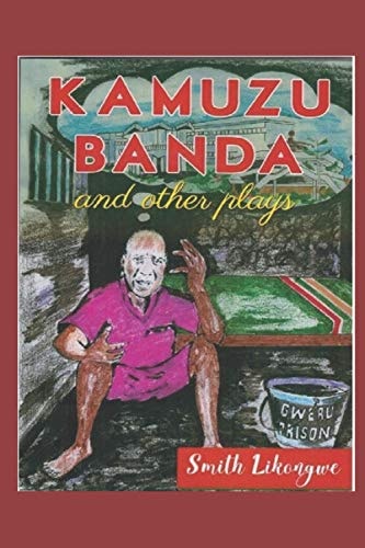 Kamuzu Banda and Other Plays A Play Depicting the Life and Times of Kamuzu Banda of Malawi, and Three Other Top Quality Plays