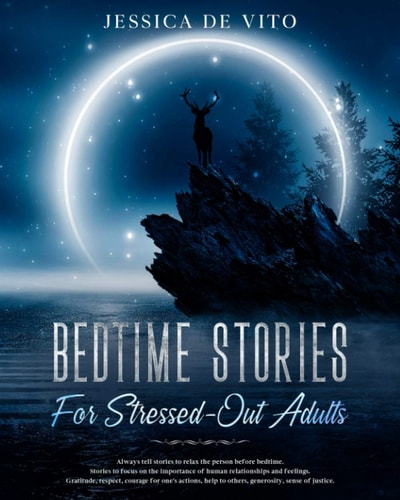 Bedtime Stories for Stressed-Out Adults Relieve Stress with Relaxing Stories and Guided Meditation, Step by Step Until You Fall Asleep. Overcome Anxiety, Insomnia, Fear and Panic Attacks