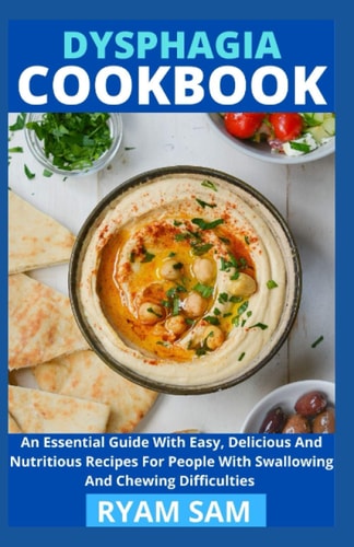 Dysphagia Cookbook The Essential Guide With Easy, Delicious And Nutritious Recipes For People With Swallowing And Chewing Difficulties