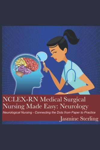 NCLEX-RN Medical Surgical Nursing Made Easy Neurology: Neurological Nursing - Connecting the Dots from Paper to Practice
