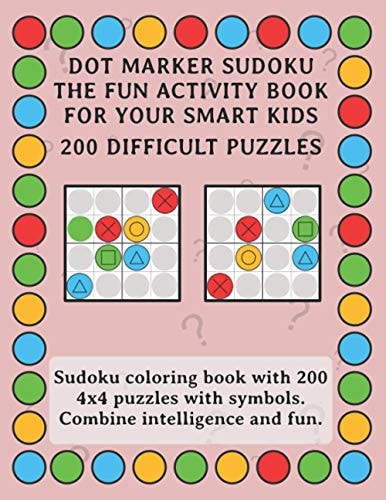Dot Marker Sudoku - The Fun Activity Book For Your Smart Kids - 200 Difficult Puzzles Sudoku Coloring Book with 200 4x4 Puzzles with Symbols. Combine Intelligence and Fun.