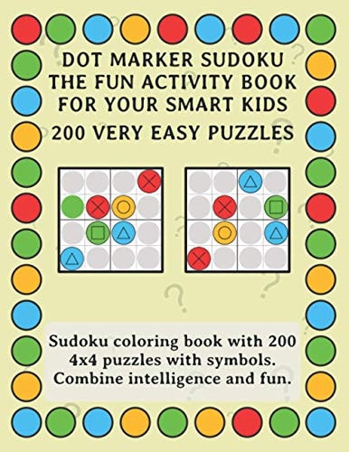 Dot Marker Sudoku - The Fun Activity Book For Your Smart Kids - 200 Very Easy Puzzles Sudoku Coloring Book with 200 4x4 Puzzles with Symbols. Combine Intelligence and Fun.