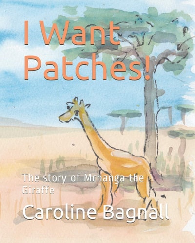 I Want Patches! The Story of Mchanga the Giraffe