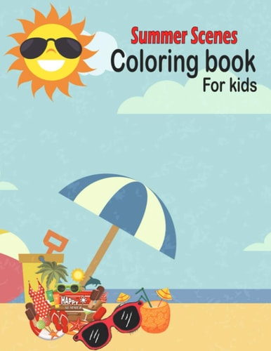 Summer Scenes Coloring Book for Kids Summer Themed Coloring Book Featuring Fun and Relaxing Scenes. For Stress Relief and Relaxation