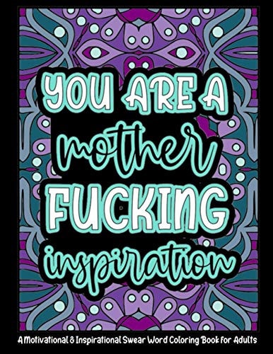 You're a Mother Fucking Inspiration A Motivational & Inspirational Swear Word Coloring Book for Adults - 8.5 X 11inch - 50 Funny, Single Sided Coloring Pages For Stress Relief & Inspiration: A 8.5 X 11inch (21.59 X 27.94 Cm) Adult Coloring Book Gift
