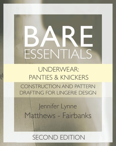 Bare Essentials Underwear: Panties & Knickers - Second Edition: Construction and Pattern Drafting for Lingerie Design