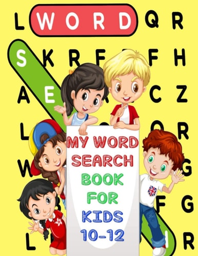 My Word Search Book For Kids 10-12 Fun and Educational Word Search Puzzles, Word for Word Wonder Words Activity for Children 10,11 and 12, Fun Learning Activities for Kids