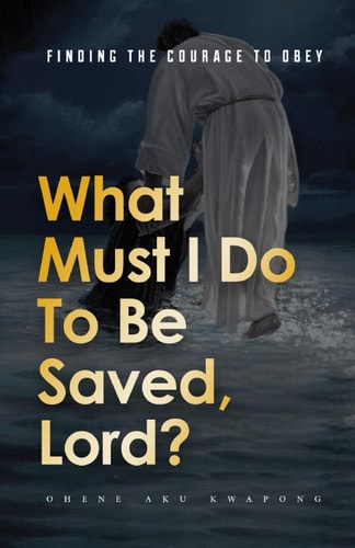 What Must I Do To Be Saved, Lord? Finding The Courage To Obey