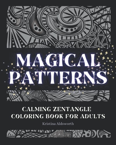 MAGICAL PATTERNS Calming Zentangle Coloring Book for Adults Relaxing Mindful Anti Anxiety Anti Stress Coloring Book Art Therapy Meditation