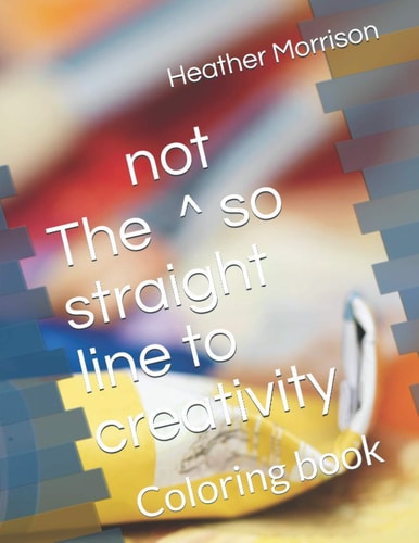 The Not So Straight Line to Creativity Coloring Book