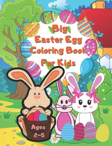 Big Easter Egg Coloring Book For Kids Ages 2-5 A Collection of Fun and Easy Happy Easter Eggs Coloring Pages for Kids Children, Boys & Girls, Toddlers & Preschoolers - Makes a Perfect Gift for Easter