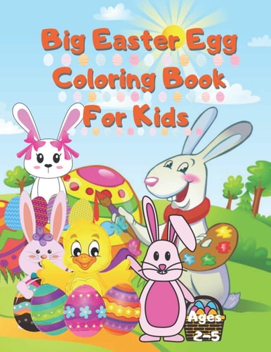 Big Easter Egg Coloring Book For Kids Ages 2-5 A Collection of Fun and Easy Happy Easter Eggs Coloring Pages for Kids Children, Boys & Girls, Toddlers & Preschoolers - Makes a Perfect Gift for Easter