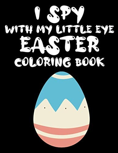 I Spy with My Little Eye Easter Coloring Book An Interesting Easter Coloring Book For Kids, Easter Coloring Book for Kids Ages 2-5 From A-Z, Let's Play I Spy Easter Coloring Book for Kids