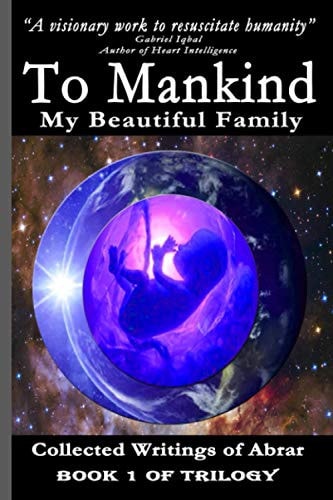 To Mankind My Beautiful Family - Book 1 of Trilogy Collected Writings of Abrar