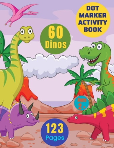 Dot Marker Activity Books For Kids Dot Color 60 Dinosaurs:: Large Paint Daubers Activity Coloring Book For Toddlers Boys Girls Ages 2-6 - Giant Size 8.5" X 11" Pages Perfect For Little Creative Hands - Ideal For Preschool Kindergarten Activities