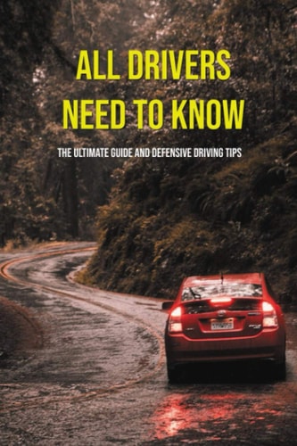 All Drivers Need To Know The Ultimate Guide And Defensive Driving Tips: Car Driving Skills