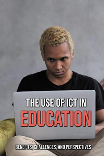 The Use Of ICT In Education Benefits, Challenges, And Perspectives: Use Of Ict In Teaching And Learning