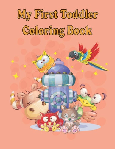 My First Toddler Coloring Books Fun with Animals, Letters, Alphabet Coloring Book, Colors, Shapes: Big Activity Book for 2,3,4 & 5 Year Old, Preschool Coloring Books