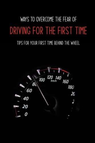 Ways To Overcome The Fear Of Driving For The First Time Tips For Your First Time Behind The Wheel: Car Driving Skills