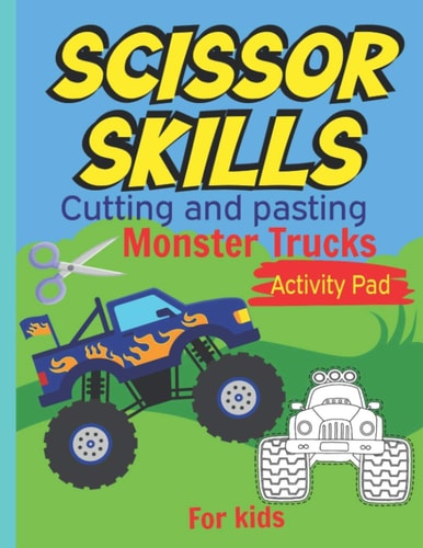 Scissor Skills Cutting and Pasting Monster Trucks Activity Pad for Kids My First Cutting Book, Monster Trucks Coloring Book and Scissor Activities, Cut and Paste Skills Workbook, Preschool to Kindergarten, Coloring, Scissor Cutting and Gluing