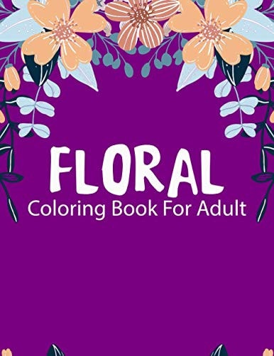 Floral Coloring Book for Adults Floral Designs Adults Coloring Book, Coloring Book for Seniors, Beautiful Flowers and Floral Designs for Adults