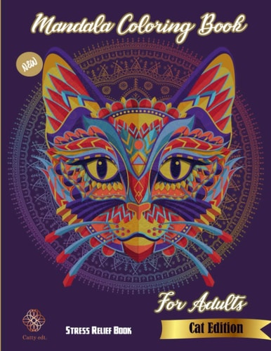 Mandala Coloring Book for Adults New Stress Relief Book Cat Edition: Catty Edt.: Stress Relieving Cat Designs: Coloring Book For Adults