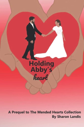 Holding Abby's Heart A Prequal to the Mended Hearts Collection
