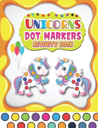 Dot Markers Activity Book Unicorns A Fun And Easy Guided BIG DOTS - Dot Coloring Book For Kids & Toddlers - Preschool Kindergarten Activities - Gifts for Toddler Girls And Boys