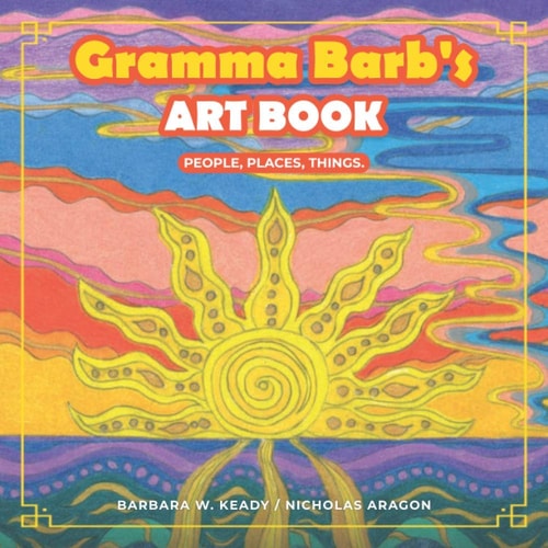 Gramma Barb's Art Book People, Places, Things.