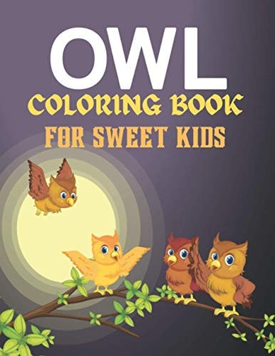 Owl Coloring Book for Sweet Kids Amazing Owl Coloring Book for Kids who Loves Bird